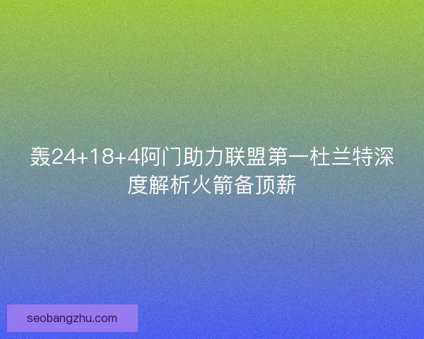 轰24+18+4阿门助力联盟第一杜兰特深度解析火箭备顶薪